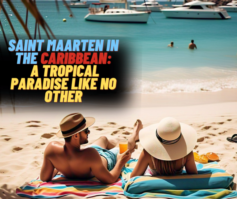 Saint Maarten in the Caribbean: A Tropical Paradise Like No Other